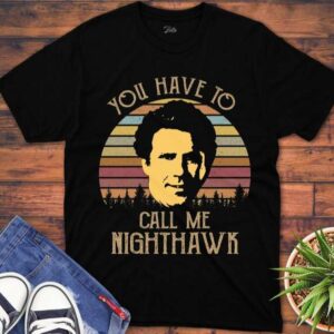 You Have To Call Me Nighthawk T Shirt