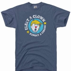 Elect a Clown Expect a Circus Donald Trump T Shirt