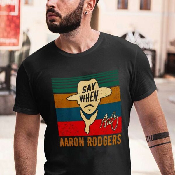 Say When Aaron Rodgers Green Bay Packers Nfl Shirt
