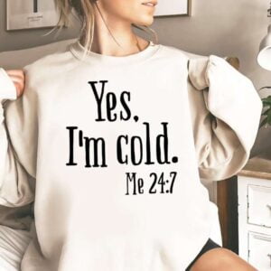 Yes Im Cold Sweatshirt T Shirt