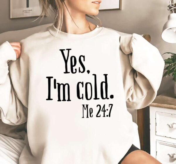 Yes Im Cold Sweatshirt T Shirt