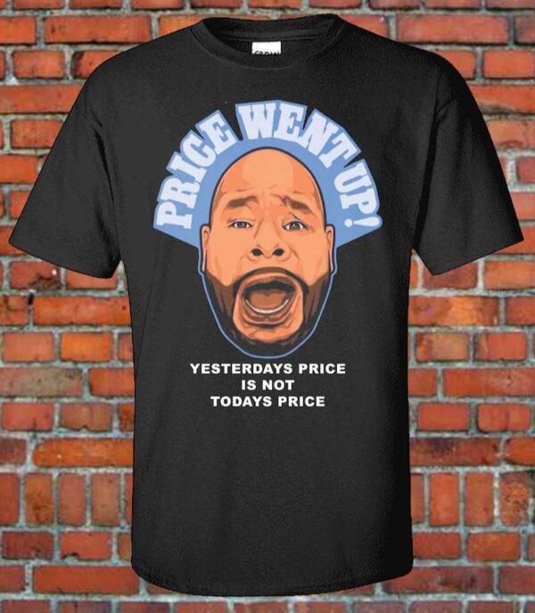 Fat Joe Price Went Up Yesterdays Price is Not Today Price T Shirt