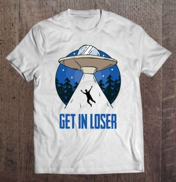 Get In Loser T Shirt