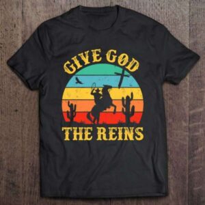 Give God The Reins Graphic T Shirt Christian