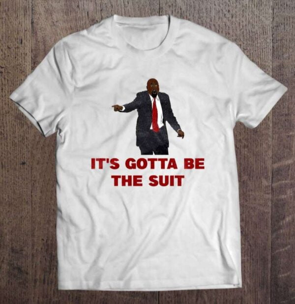 It's Gotta Be The Suit T Shirt