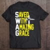 Saved With Amazing Grace Love Jesus Christian T Shirt