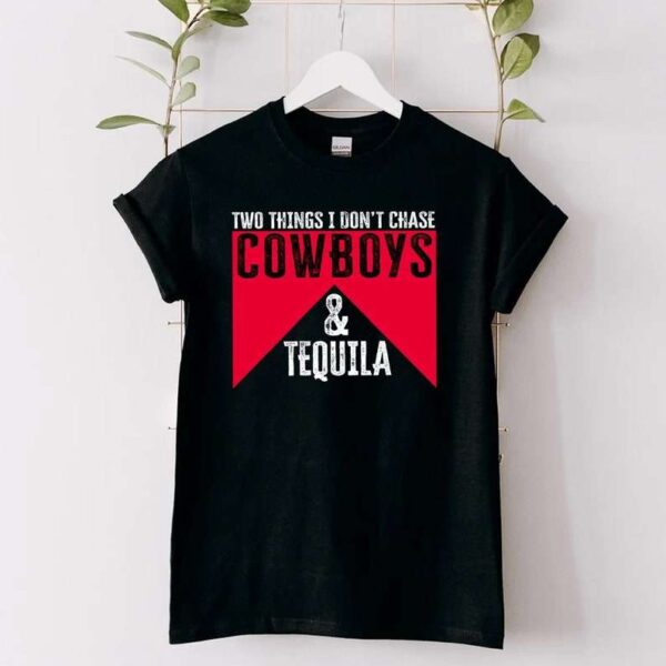 Tequila Kills Sunday T Shirt Two Things I Dont Chase Cowboys And Tequila