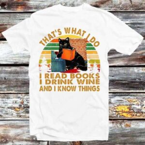 Thats What I Do Shirt I Read Books I Drink Wine And I Know Things