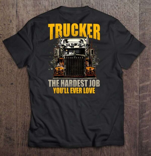 Trucker T Shirt The Hardest Job Youll Ever Love