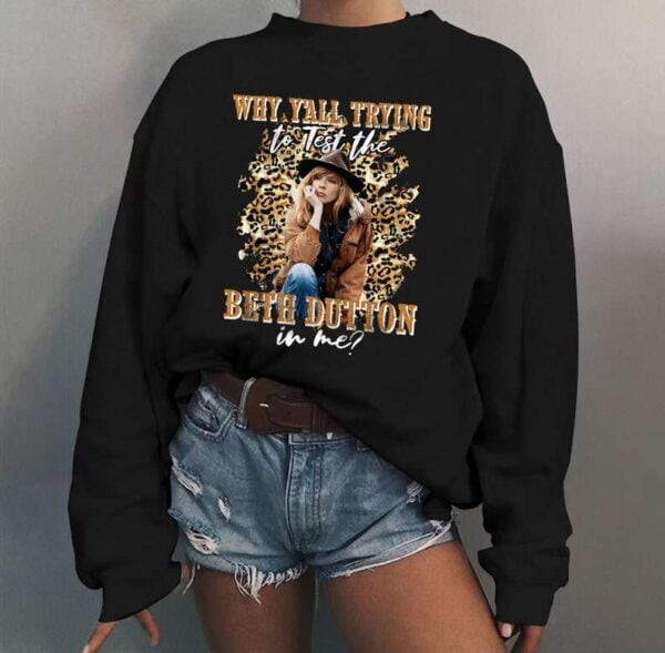 Why Yall Trying to Test the Beth Dutton in Me T Shirt