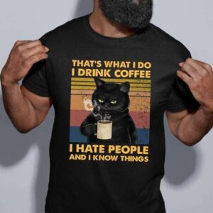 Cat Thats What I Do I Drink Coffee I Hate People And I Know Things T Shirt Merch