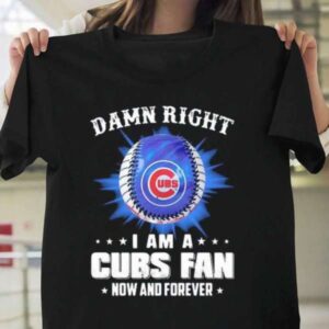 Damn Right I Am A Chicago Cubs T Shirt Merch