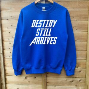 Destiny Still Arrives Sweatshirt T Shirt