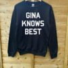 Gina Knows Best Sweatshirt T Shirt