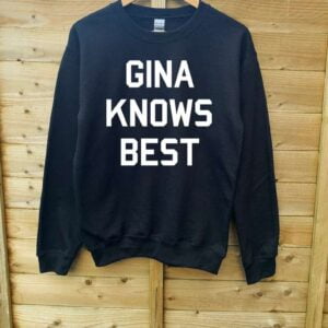 Gina Knows Best Sweatshirt T Shirt