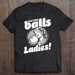 Grab Those Ball Ladies T Shirt Merch