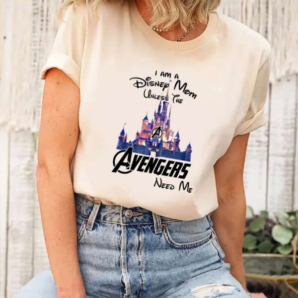 I Am A Disney Mom Unless The Avengers Need Me T Shirt Merch