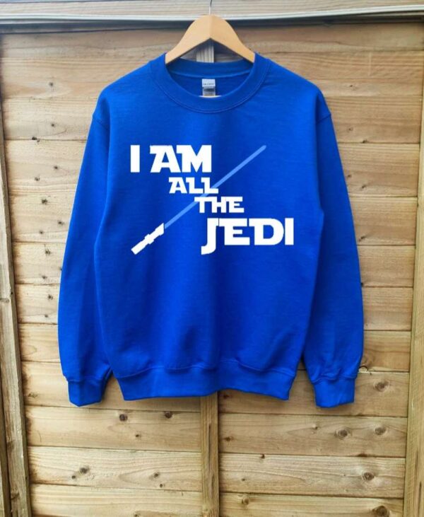 I Am All The Jedi Sweatshirt T Shirt