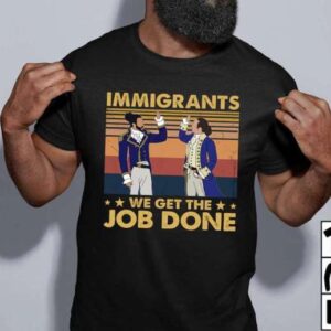 Immigrants We Get The Job Done T Shirt Merch