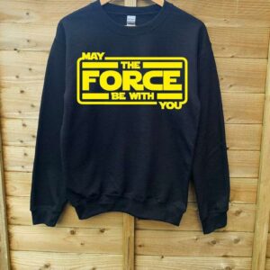 May The Force Be With You Sweatshirt T Shirt