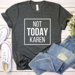 Not Today Karen T Shirt Merch