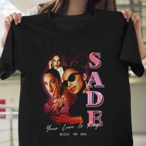 Sade Singer Your Love Is The King T Shirt Merch