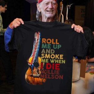 Willie Nelson T Shirt Merch Roll Me Up And Smoke Me When I Die
