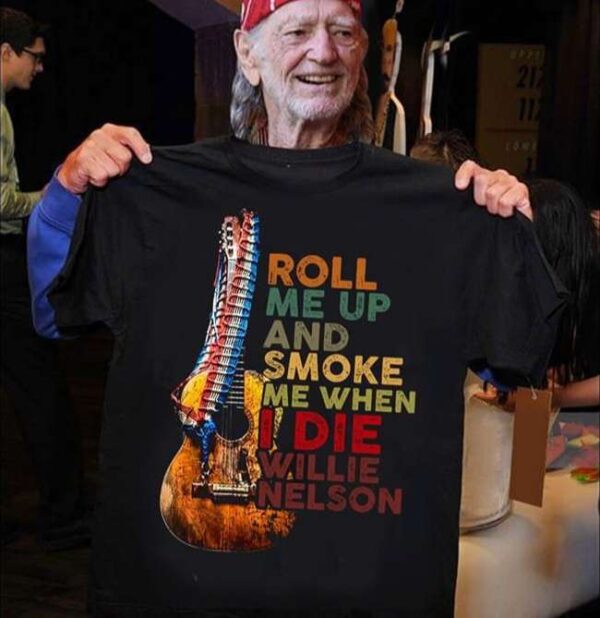 Willie Nelson T Shirt Merch Roll Me Up And Smoke Me When I Die