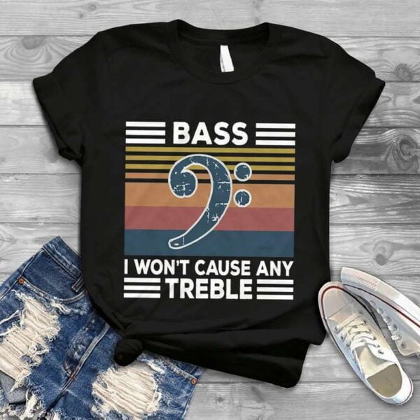 Bass I Wont Cause Any Treble T Shirt