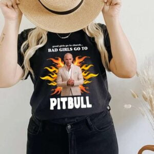 Good Girls Go To Church Bad Girls Go To Pitbull T Shirt