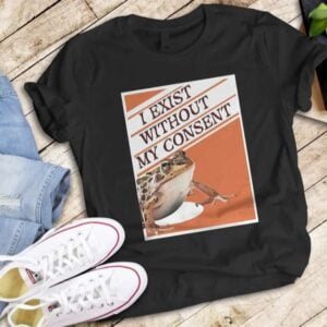 I Exist Without My Consent T Shirt