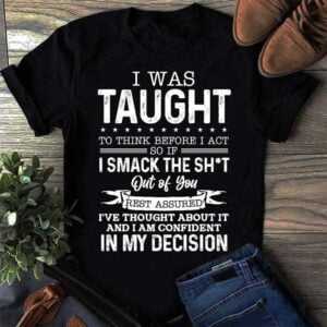 I Was Taught To Think Before I Act T Shirt Merch