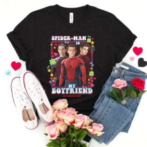 Spiderman Is My Boyfriend T Shirt Tom Holland Tobey Maguire Andrew Garfield