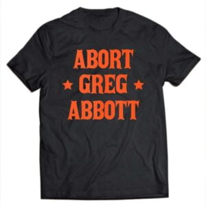 Abort Greg Abbott T Shirt