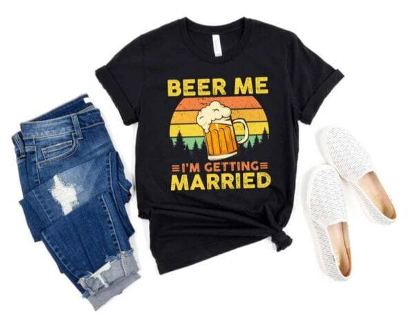 Beer Me Im Getting Married Funny Groom Bachelor Party T Shirt