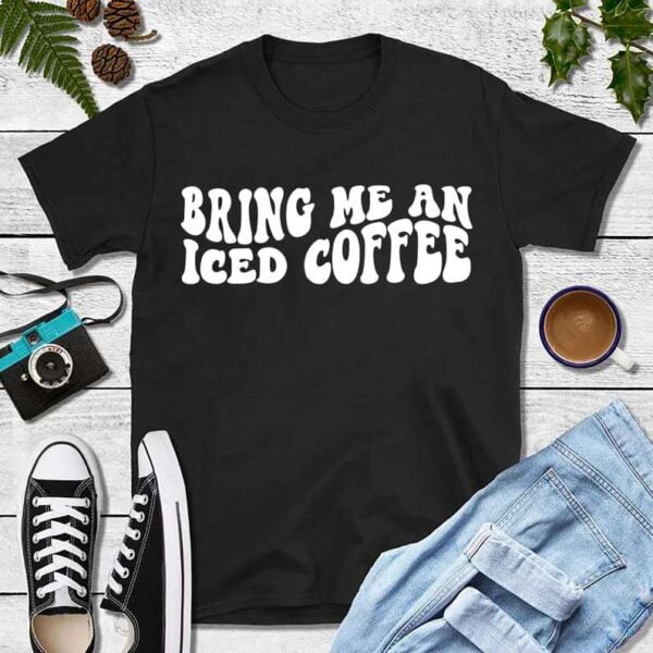 Bring Me Iced Coffee T Shirt