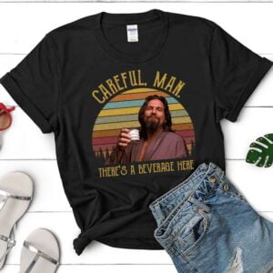 Careful Man Theres A Beverage Here T Shirt Big Lebowski