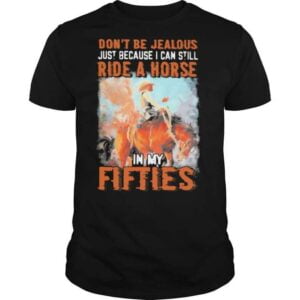 Dont Be Jealous Just Because I Can Still Ride A Horse In Fifties T Shirt