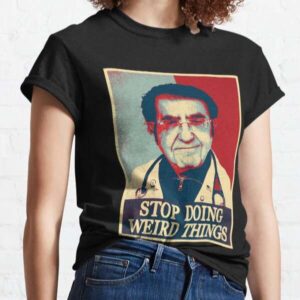 Dr Now Stop Doing Weird Things T Shirt