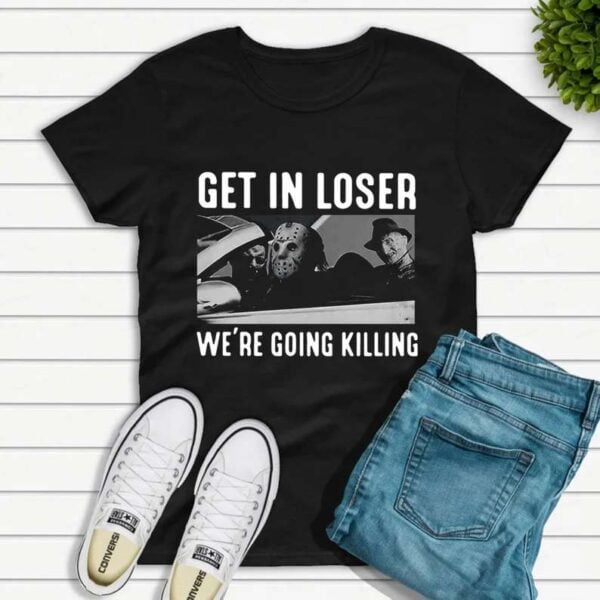 Get In Loser Were Going Killing T Shirt Freddy Krueger