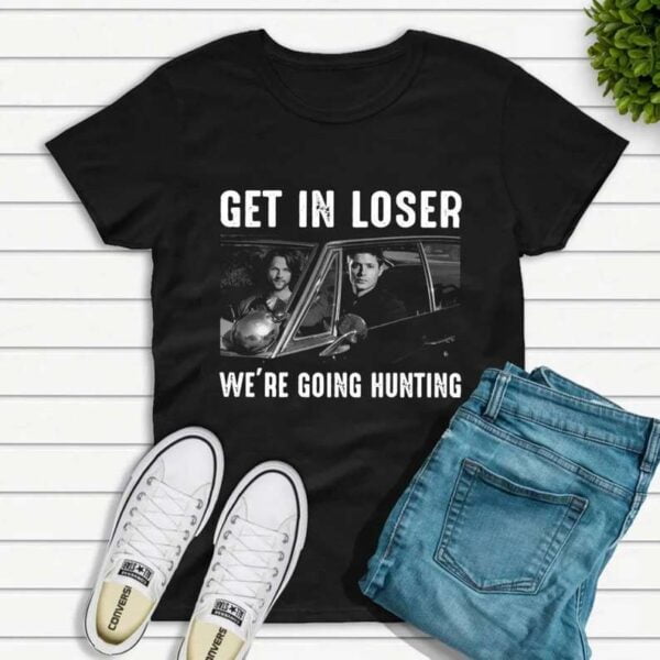 Get in Loser Were Going Hunting Supernatural T Shirt