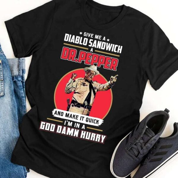Give Me A Diablo Sandwich Drpepper And Make It Quick T Shirt IM In A God Damn Hurry