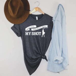 I Am Not Throwing Away My Shot T Shirt Hamilton
