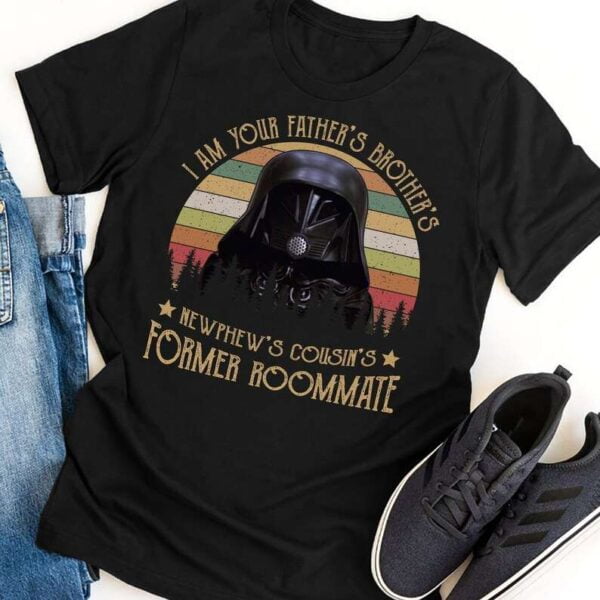 I Am Your Fathers Brothers Nephews Cousins Former Roommate T Shirt