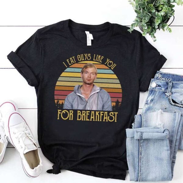 I Eat Guys Like You For Breakfast T Shirt Jeffrey Dahmer
