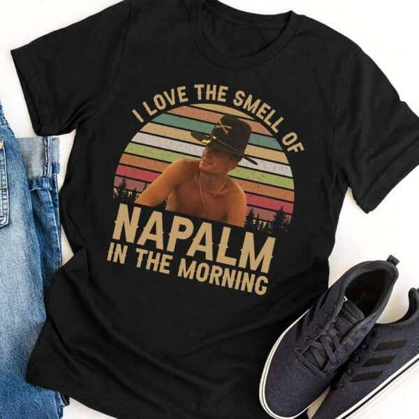 I Love The Smell Of Napalm In The Morning T Shirt