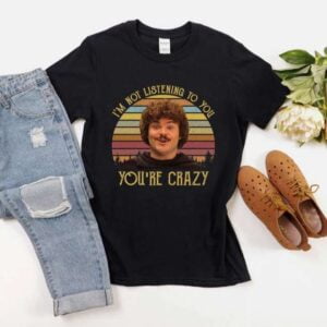 Im Not Listening to You Youre Crazy T Shirt Nacho Libre
