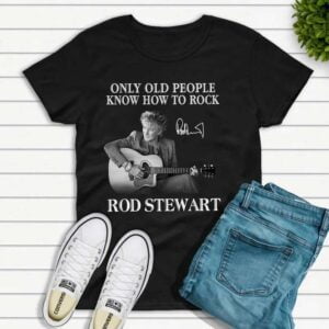 Only Old People Know How To Rock Rod Stewart T Shirt