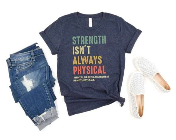 Strength Isnt Always Physical Mental Health Awareness T Shirt