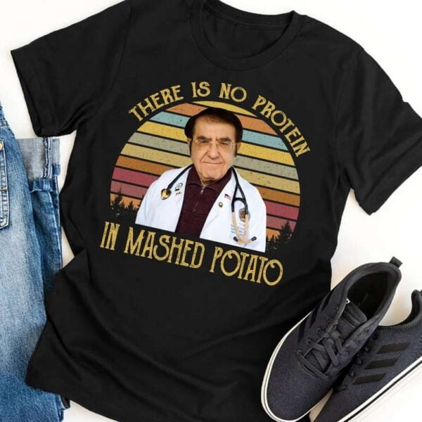 There Is No Protein In Mashed Potato Dr Now T Shirt